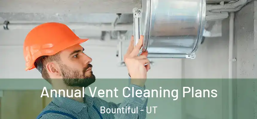  Annual Vent Cleaning Plans Bountiful - UT