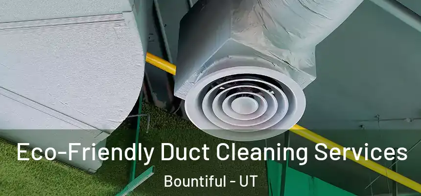  Eco-Friendly Duct Cleaning Services Bountiful - UT